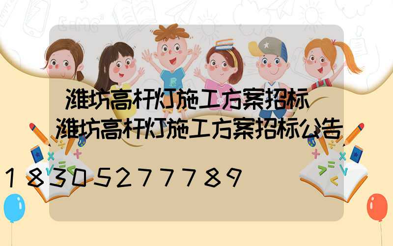 潍坊高杆灯施工方案招标(潍坊高杆灯施工方案招标公告)