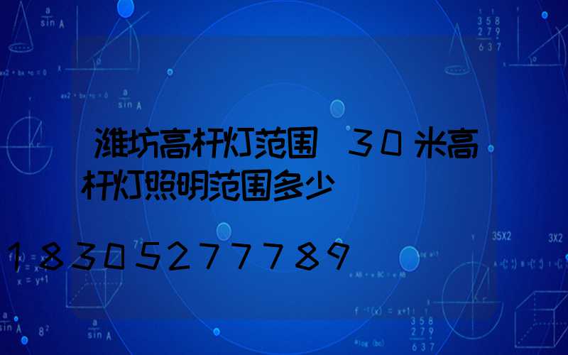 潍坊高杆灯范围(30米高杆灯照明范围多少)