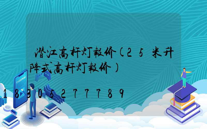 潜江高杆灯报价(25米升降式高杆灯报价)