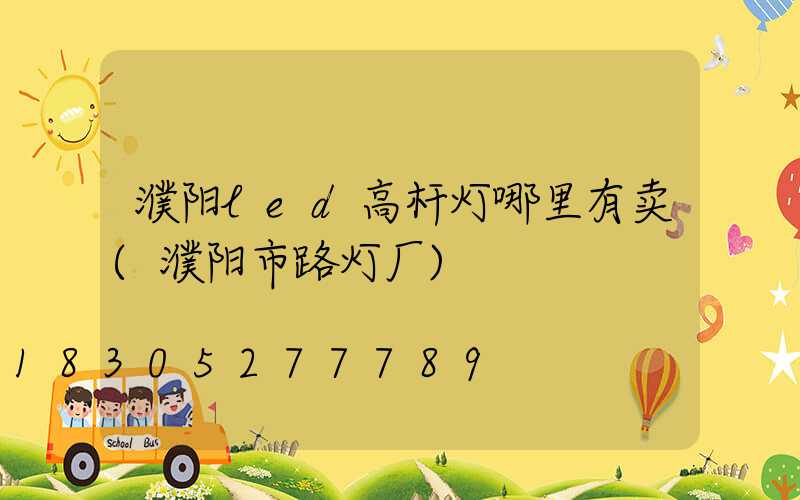 濮阳led高杆灯哪里有卖(濮阳市路灯厂)