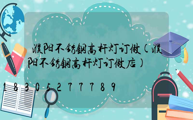 濮阳不锈钢高杆灯订做(濮阳不锈钢高杆灯订做店)