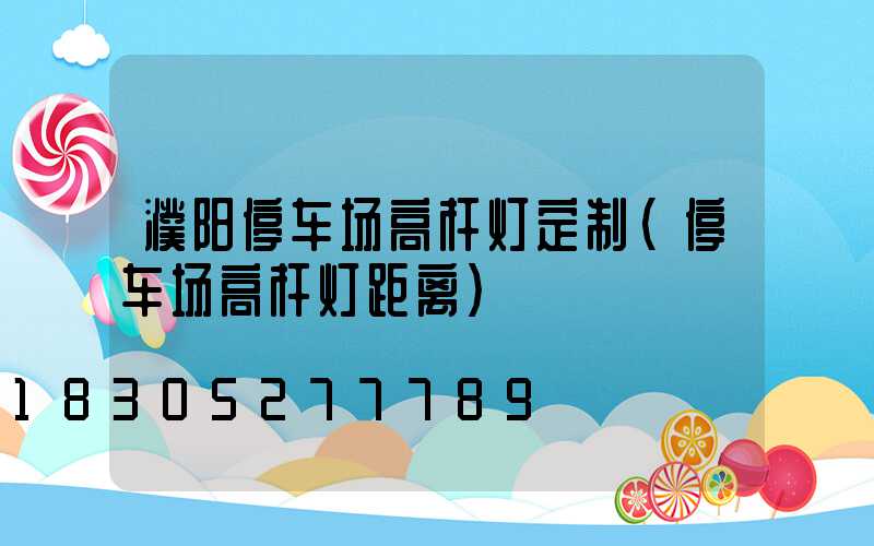 濮阳停车场高杆灯定制(停车场高杆灯距离)