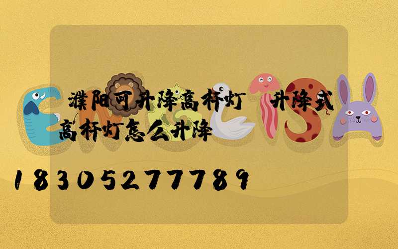 濮阳可升降高杆灯(升降式高杆灯怎么升降)
