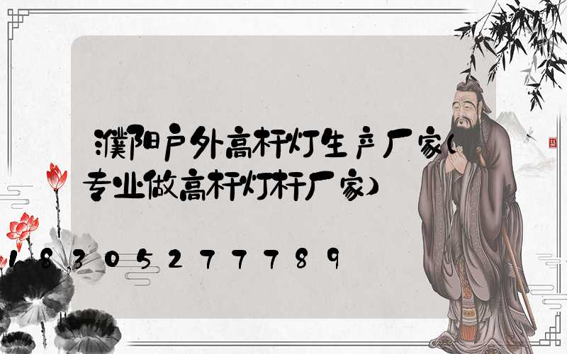 濮阳户外高杆灯生产厂家(专业做高杆灯杆厂家)