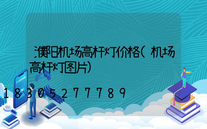 濮阳机场高杆灯价格(机场高杆灯图片)