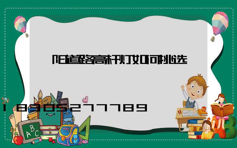 濮阳道路高杆灯如何挑选