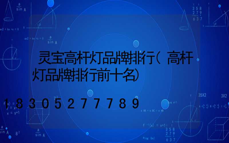 灵宝高杆灯品牌排行(高杆灯品牌排行前十名)
