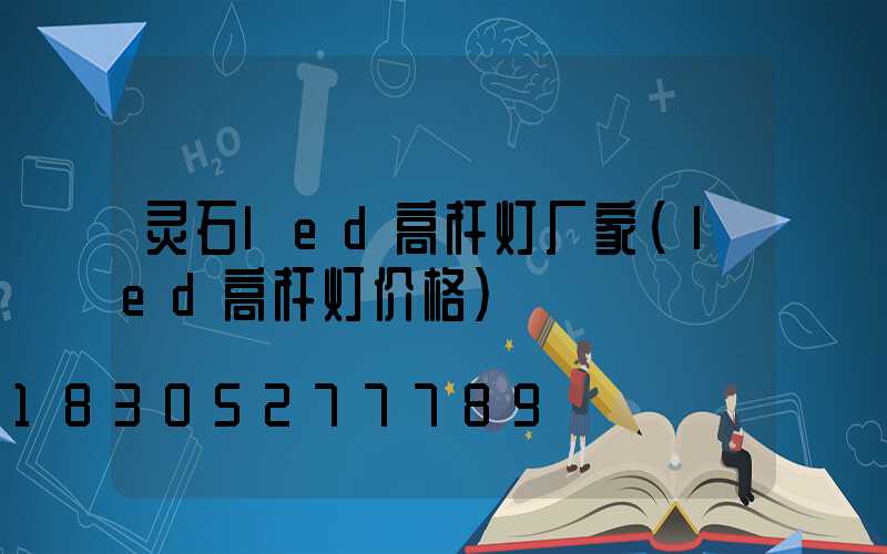 灵石led高杆灯厂家(led高杆灯价格)
