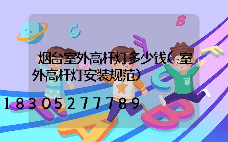 烟台室外高杆灯多少钱(室外高杆灯安装规范)