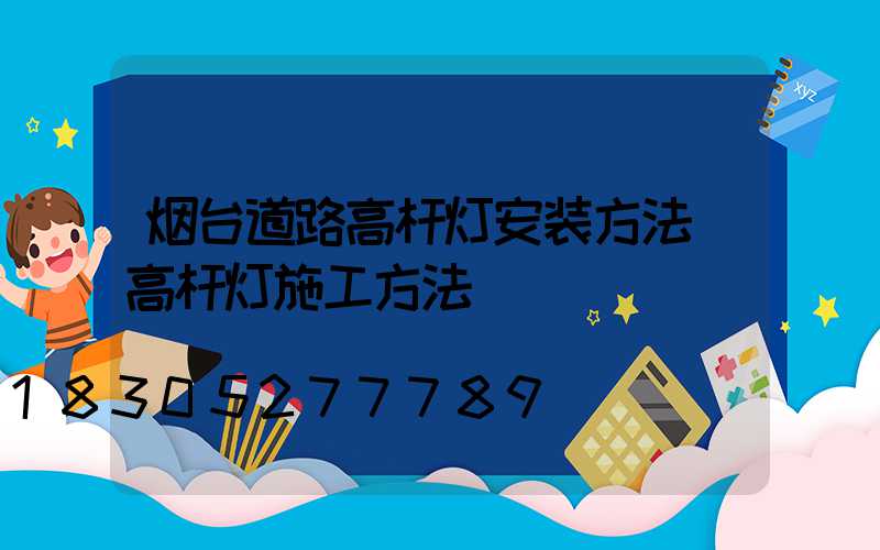 烟台道路高杆灯安装方法(高杆灯施工方法)