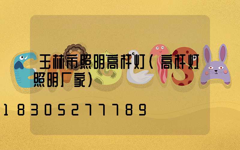 玉林市照明高杆灯(高杆灯照明厂家)