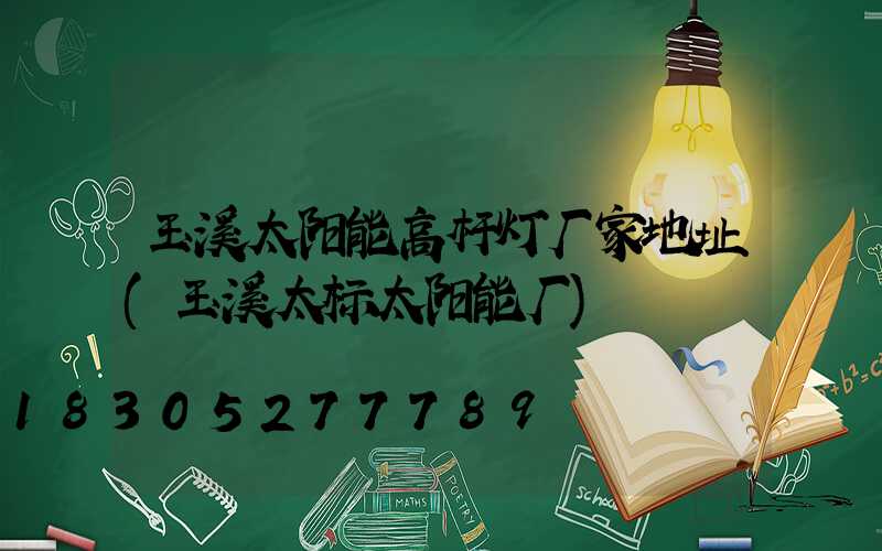 玉溪太阳能高杆灯厂家地址(玉溪太标太阳能厂)