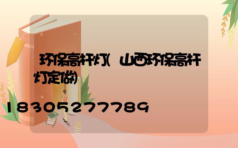 环保高杆灯(山西环保高杆灯定做)