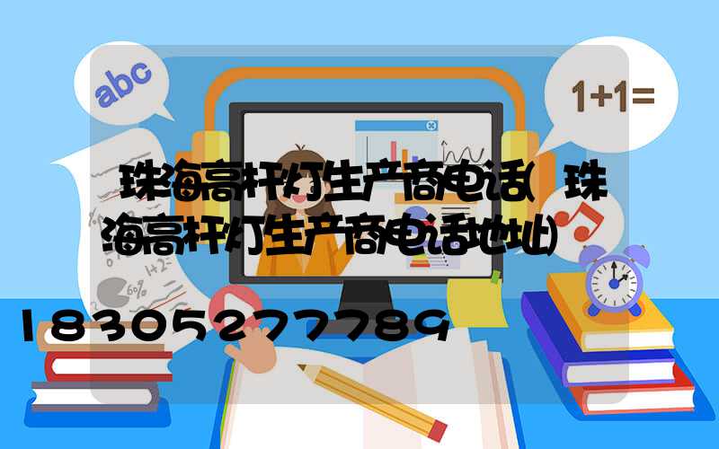 珠海高杆灯生产商电话(珠海高杆灯生产商电话地址)