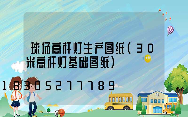 球场高杆灯生产图纸(30米高杆灯基础图纸)