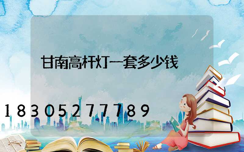 甘南高杆灯一套多少钱