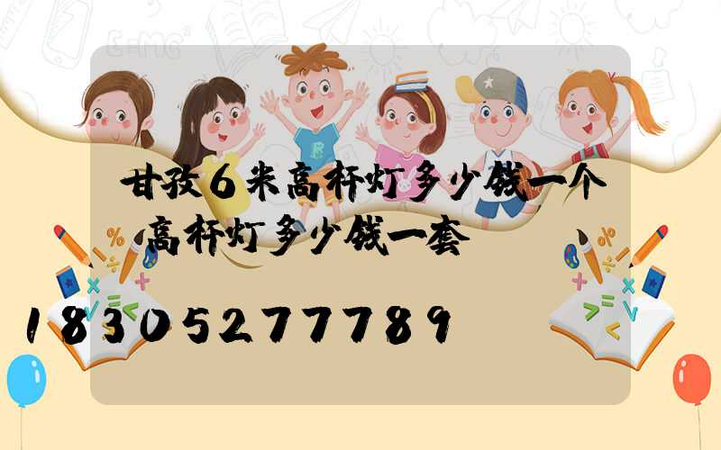 甘孜6米高杆灯多少钱一个(高杆灯多少钱一套)