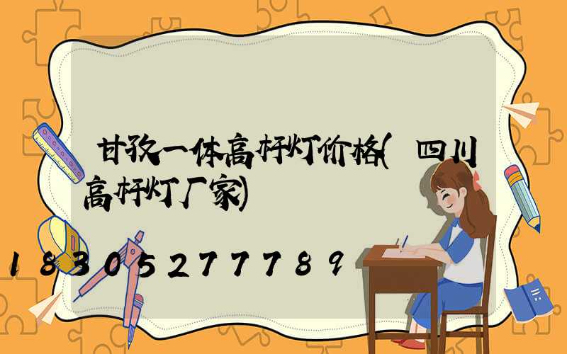 甘孜一体高杆灯价格(四川高杆灯厂家)