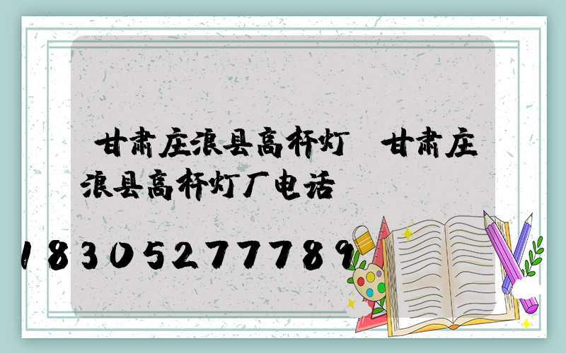 甘肃庄浪县高杆灯(甘肃庄浪县高杆灯厂电话)