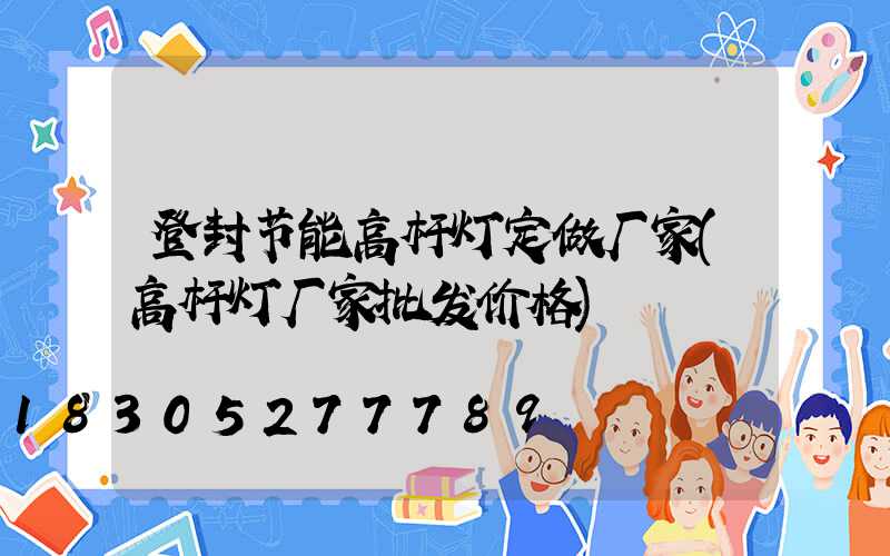 登封节能高杆灯定做厂家(高杆灯厂家批发价格)