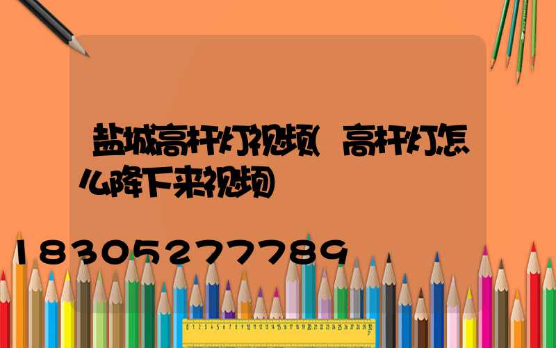 盐城高杆灯视频(高杆灯怎么降下来视频)