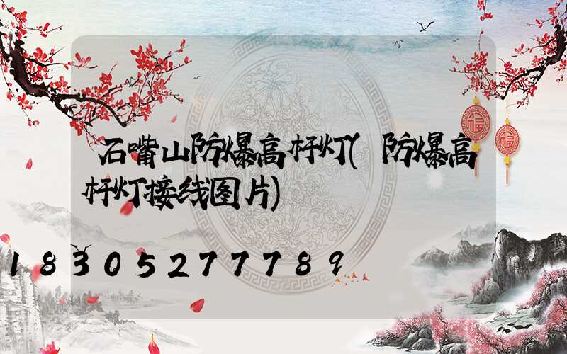 石嘴山防爆高杆灯(防爆高杆灯接线图片)