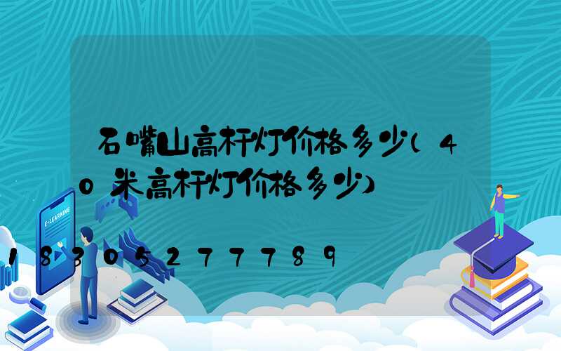 石嘴山高杆灯价格多少(40米高杆灯价格多少)