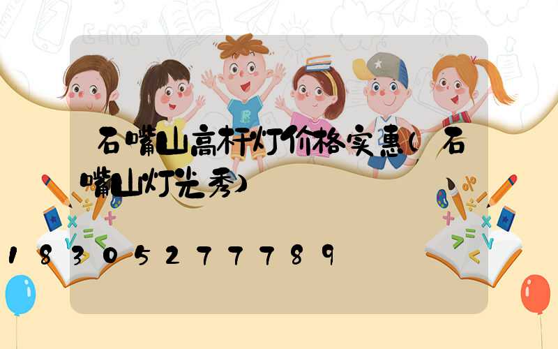 石嘴山高杆灯价格实惠(石嘴山灯光秀)