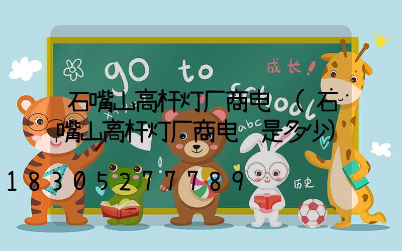 石嘴山高杆灯厂商电话(石嘴山高杆灯厂商电话是多少)