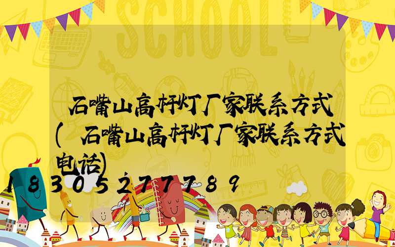 石嘴山高杆灯厂家联系方式(石嘴山高杆灯厂家联系方式电话)