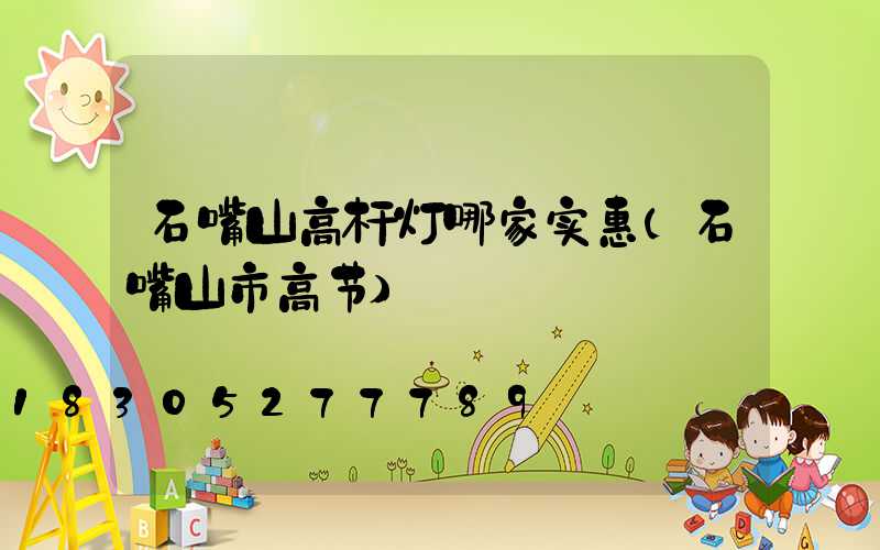石嘴山高杆灯哪家实惠(石嘴山市高节)
