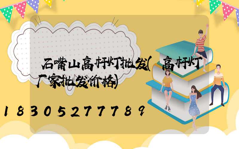 石嘴山高杆灯批发(高杆灯厂家批发价格)