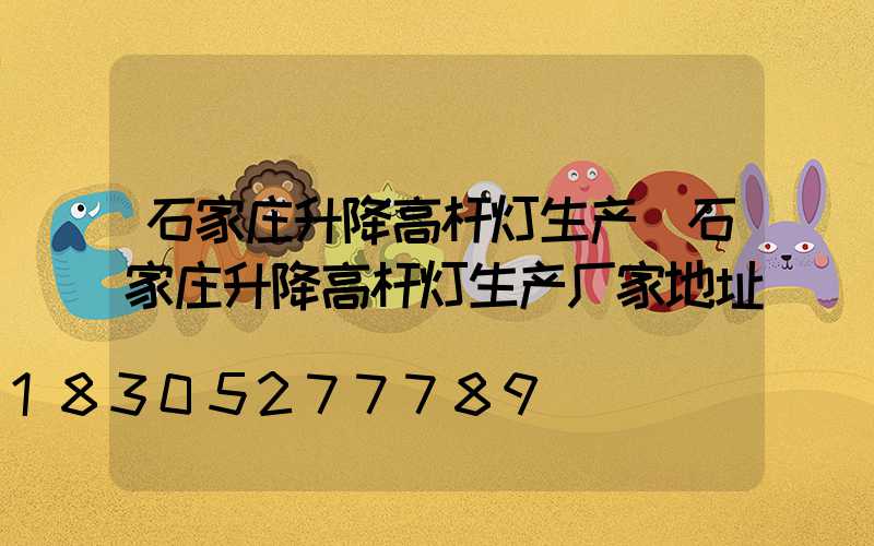 石家庄升降高杆灯生产(石家庄升降高杆灯生产厂家地址)