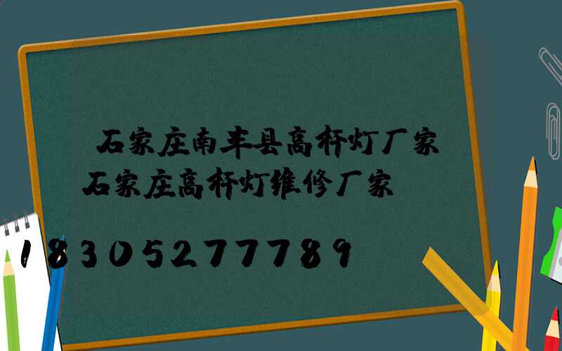石家庄南丰县高杆灯厂家(石家庄高杆灯维修厂家)
