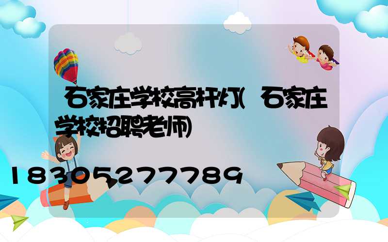 石家庄学校高杆灯(石家庄学校招聘老师)