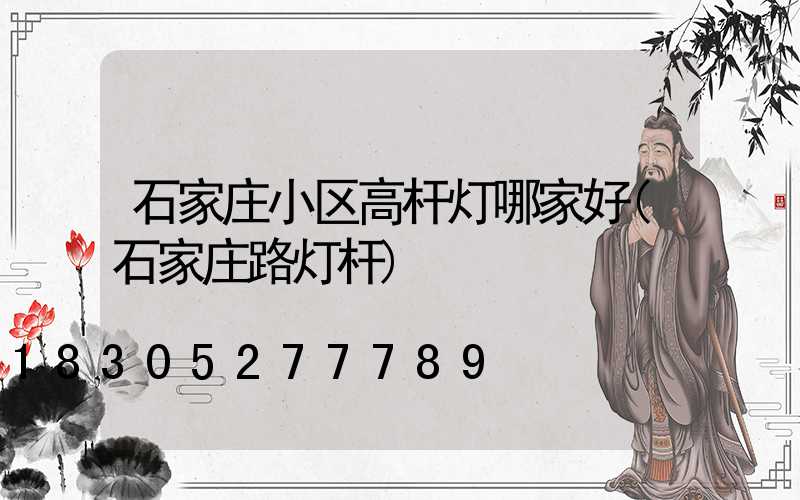 石家庄小区高杆灯哪家好(石家庄路灯杆)