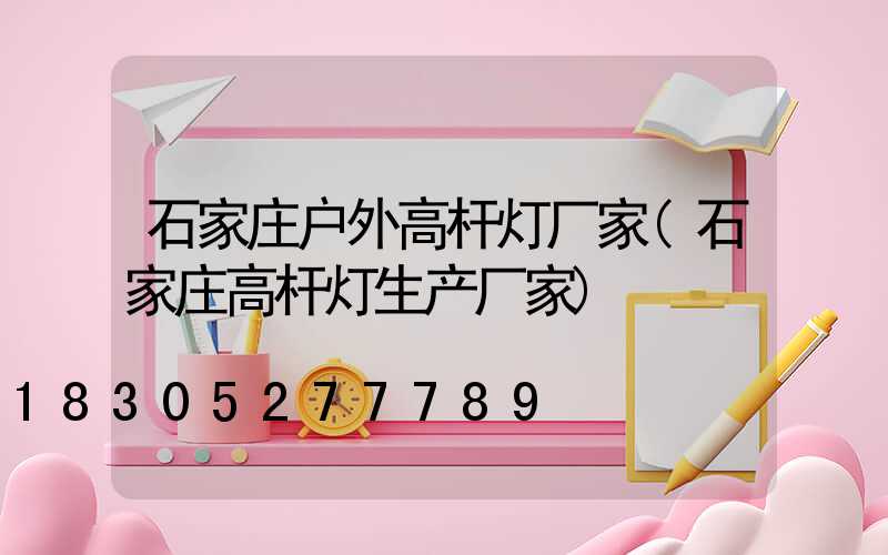 石家庄户外高杆灯厂家(石家庄高杆灯生产厂家)