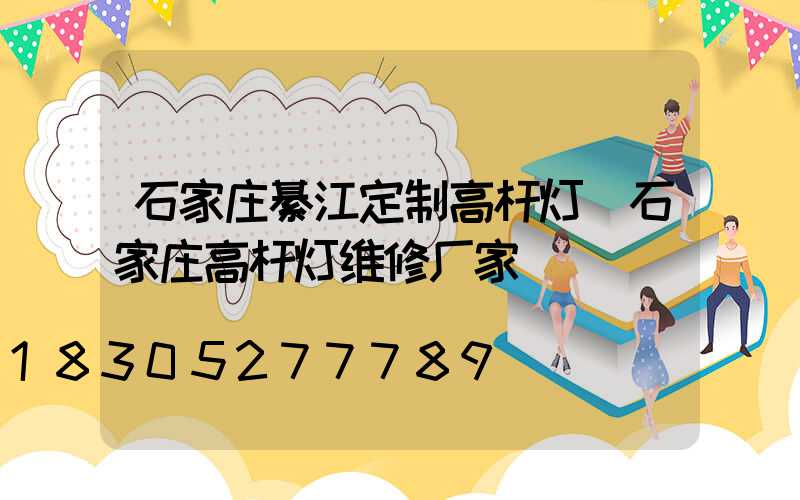石家庄綦江定制高杆灯(石家庄高杆灯维修厂家)
