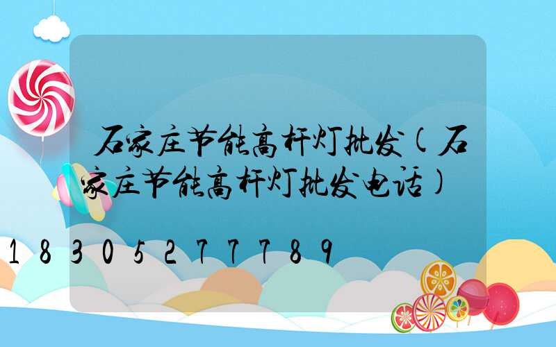石家庄节能高杆灯批发(石家庄节能高杆灯批发电话)