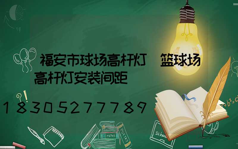 福安市球场高杆灯(篮球场高杆灯安装间距)