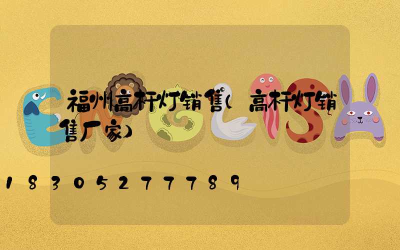 福州高杆灯销售(高杆灯销售厂家)