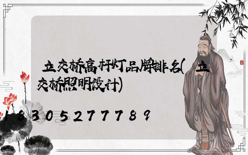 立交桥高杆灯品牌排名(立交桥照明设计)