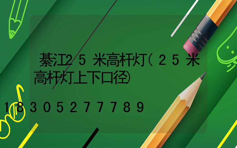 綦江25米高杆灯(25米高杆灯上下口径)