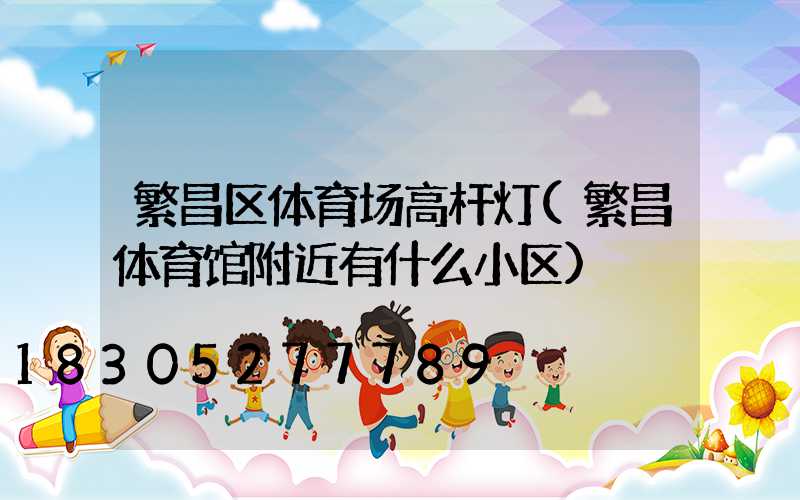 繁昌区体育场高杆灯(繁昌体育馆附近有什么小区)