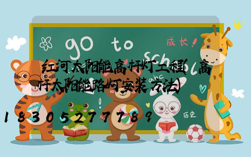 红河太阳能高杆灯工程(高杆太阳能路灯安装方法)