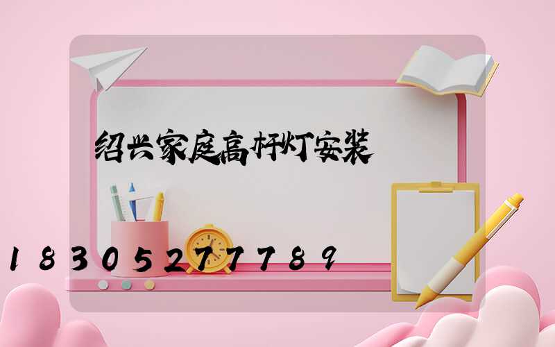 绍兴家庭高杆灯安装