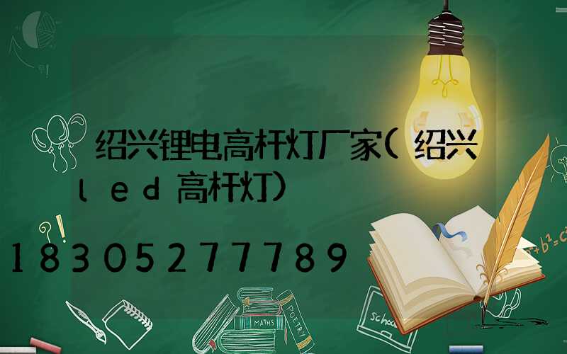 绍兴锂电高杆灯厂家(绍兴led高杆灯)
