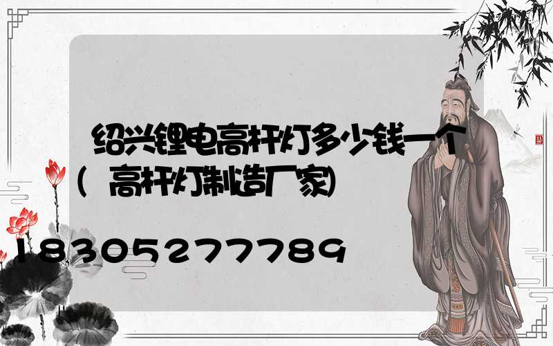 绍兴锂电高杆灯多少钱一个(高杆灯制造厂家)