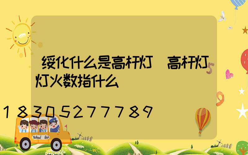 绥化什么是高杆灯(高杆灯灯火数指什么)