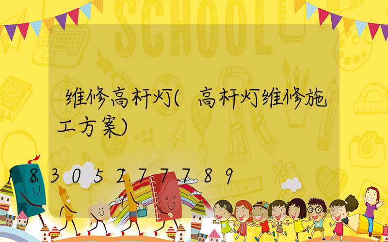 维修高杆灯(高杆灯维修施工方案)